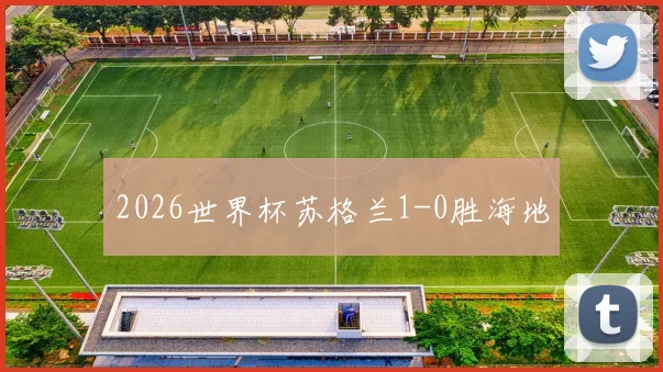 2026世界杯苏格兰1-0胜海地