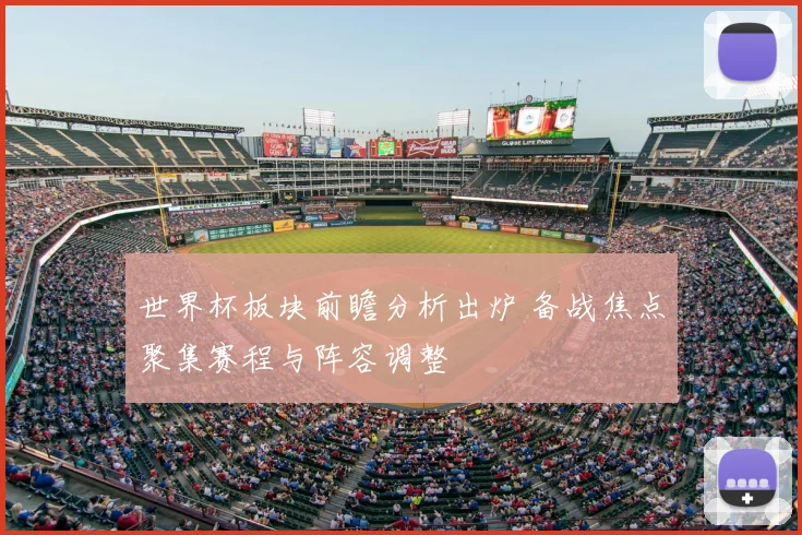 世界杯板块前瞻分析出炉 备战焦点聚集赛程与阵容调整