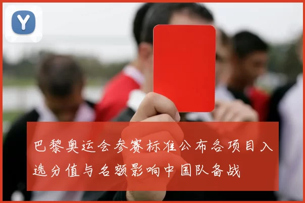 巴黎奥运会参赛标准公布各项目入选分值与名额影响中国队备战