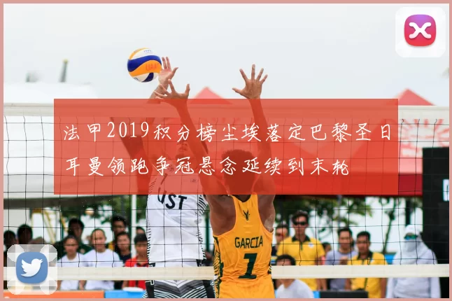 法甲2019积分榜尘埃落定巴黎圣日耳曼领跑争冠悬念延续到末轮