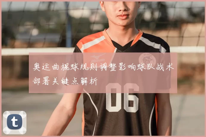 奥运曲棍球规则调整影响球队战术部署关键点解析