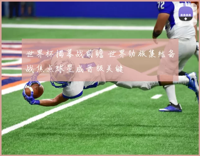 世界杯揭幕战前瞻 世界劲旅集结备战焦点球星成晋级关键