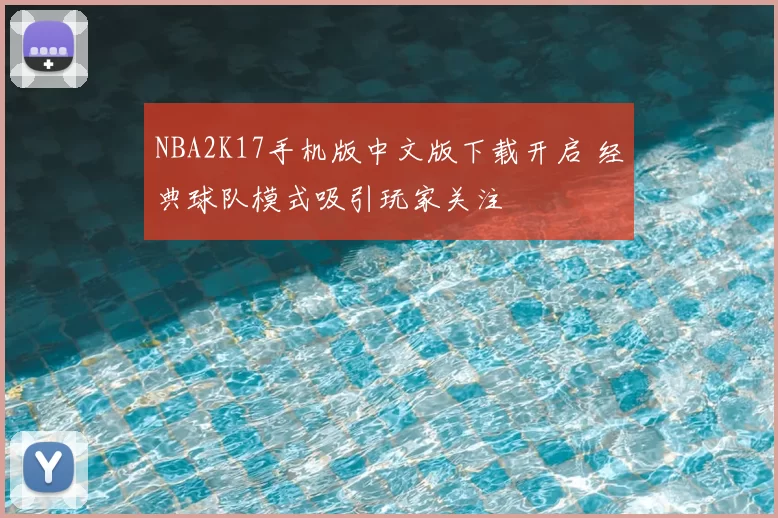 NBA2K17手机版中文版下载开启 经典球队模式吸引玩家关注