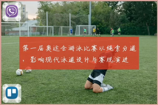 第一届奥运会游泳比赛以绳索分道，影响现代泳道设计与赛规演进